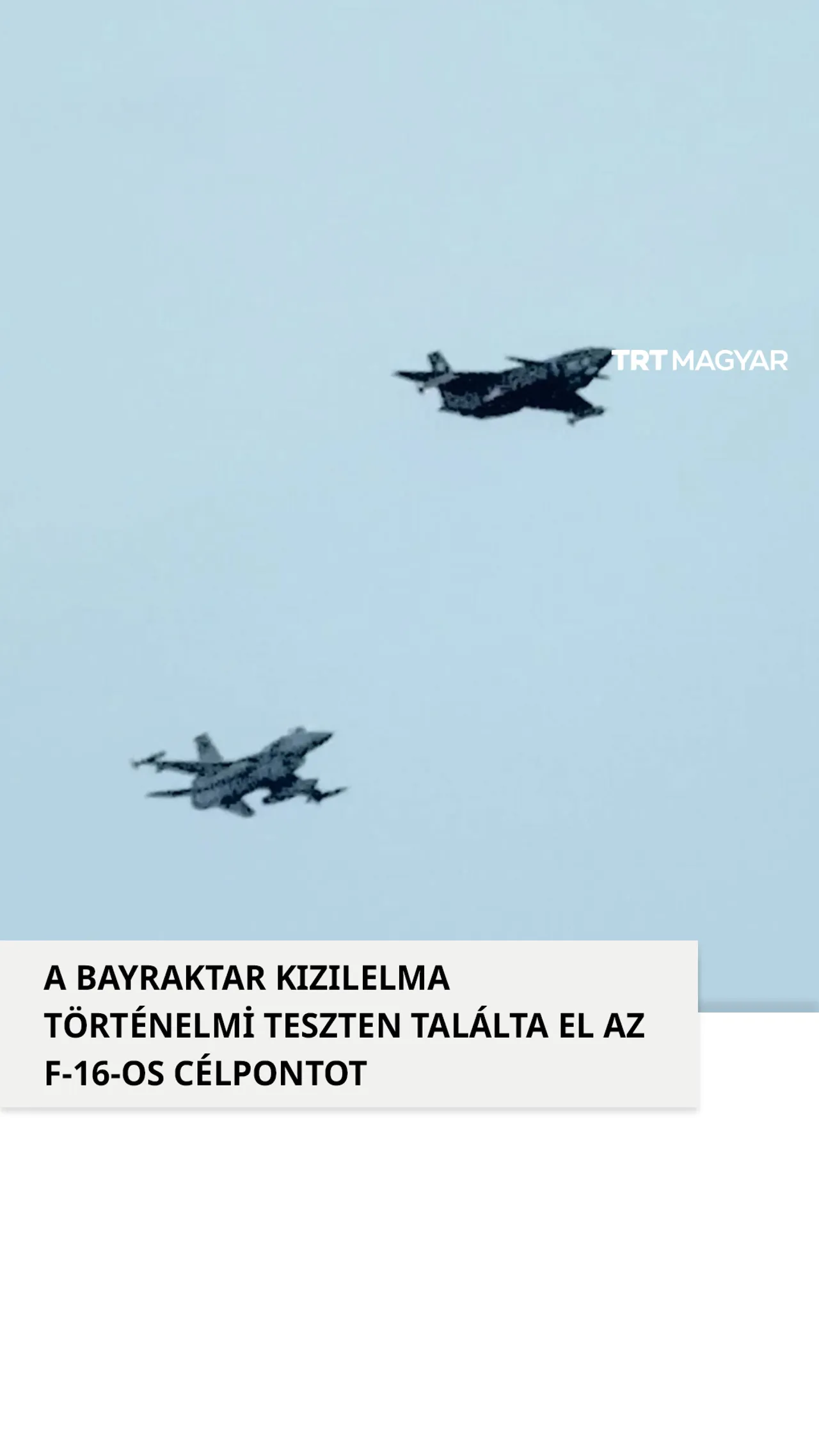 A Bayraktar KIZILELMA történelmi teszt során találta el az F-16-os célpontot