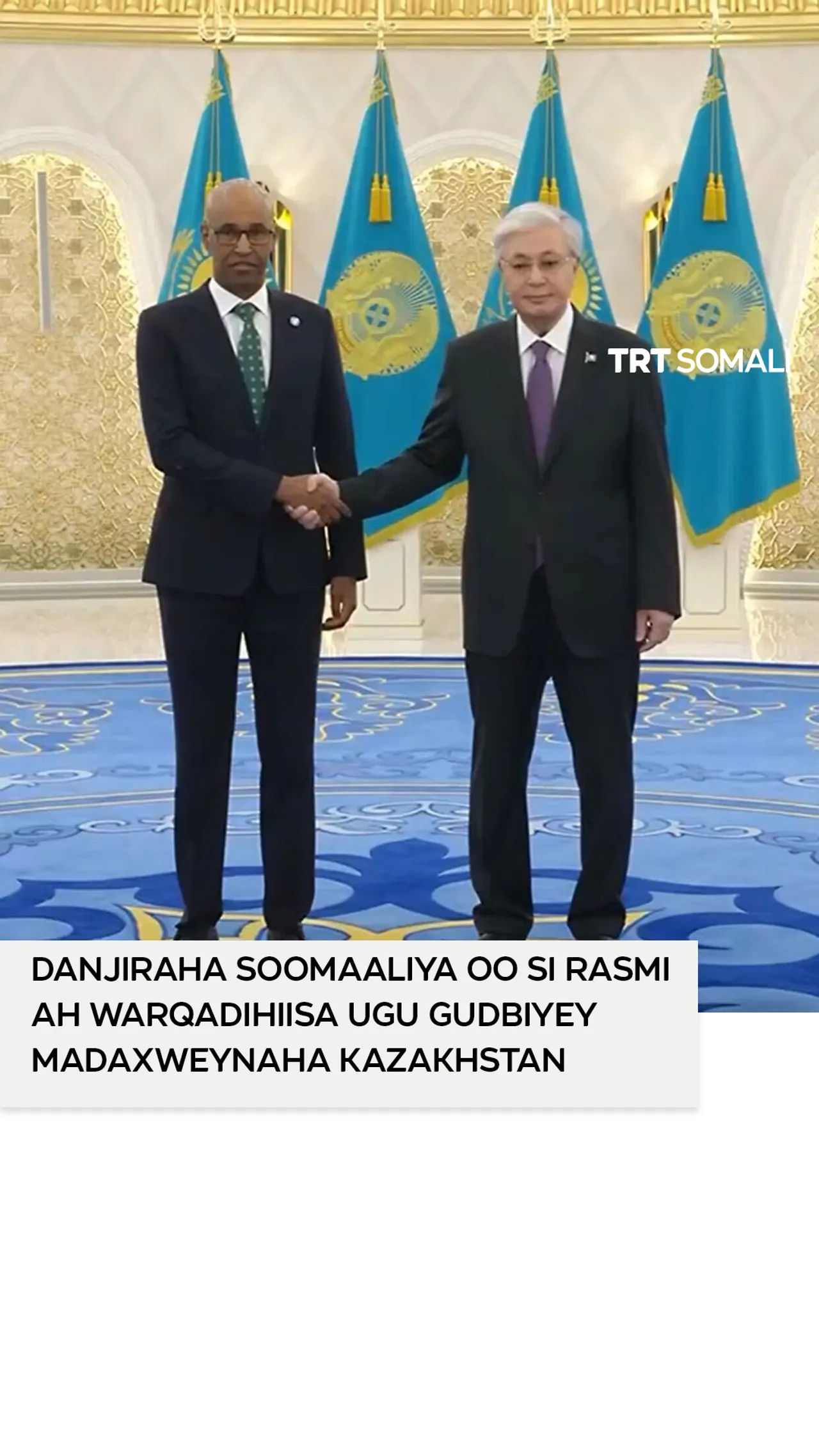 Danjiraha Soomaaliya oo si rasmi ah warqadihiisa ugu gudbiyey Madaxweynaha Kazakhstan