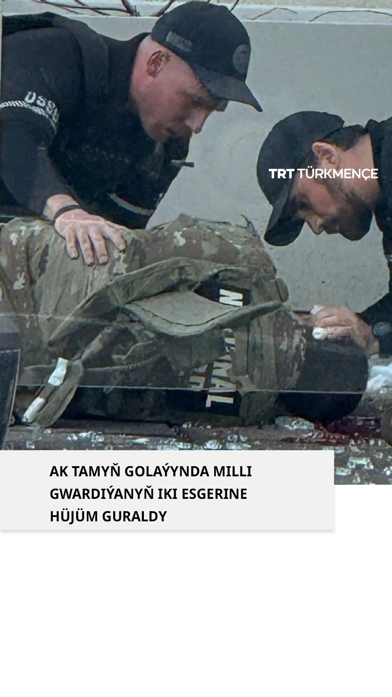 AK TAMYŇ GOLAÝYNDA MILLI GWARDIÝANYŇ IKI ESGERINE HÜJÜM GURALDY