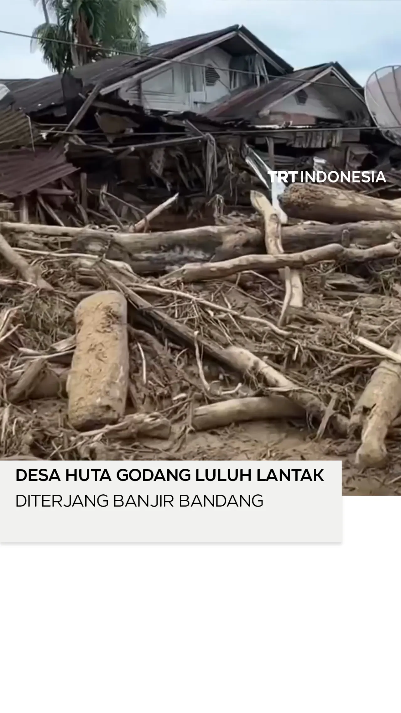 Desa Huta Godang luluh lantak diterjang banjir bandang
