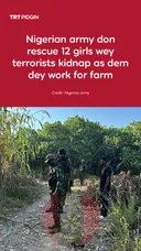 Nigerian army don rescue girls wey dem kidnap for farm