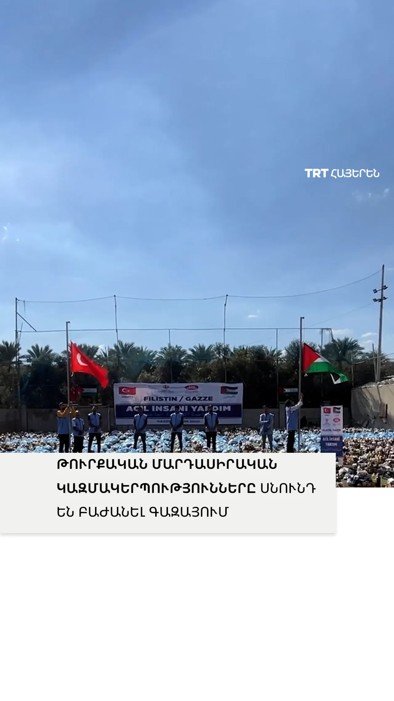 Թուրքական մարդասիրական կազմակերպությունները շարունակում են օգնություն բաշխել Գազայում տեղահանվածների