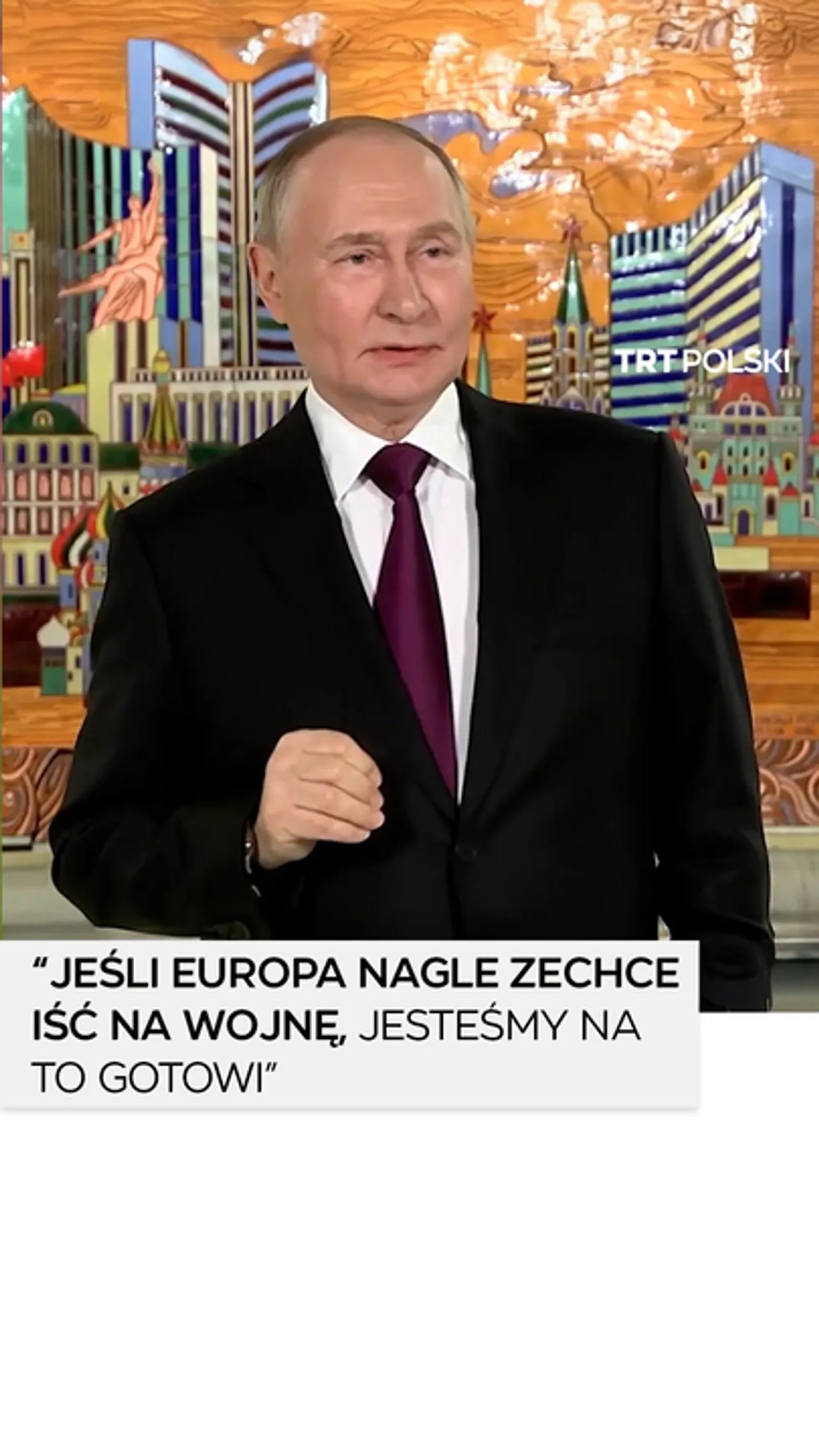 Putin:“Jeśli Europa nagle zechce iść na wojnę, jesteśmy na to gotowi”