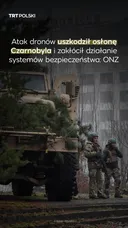 Atak dronów uszkodził osłonę Czarnobyla i zakłócił działanie systemów bezpieczeństwa: ONZ