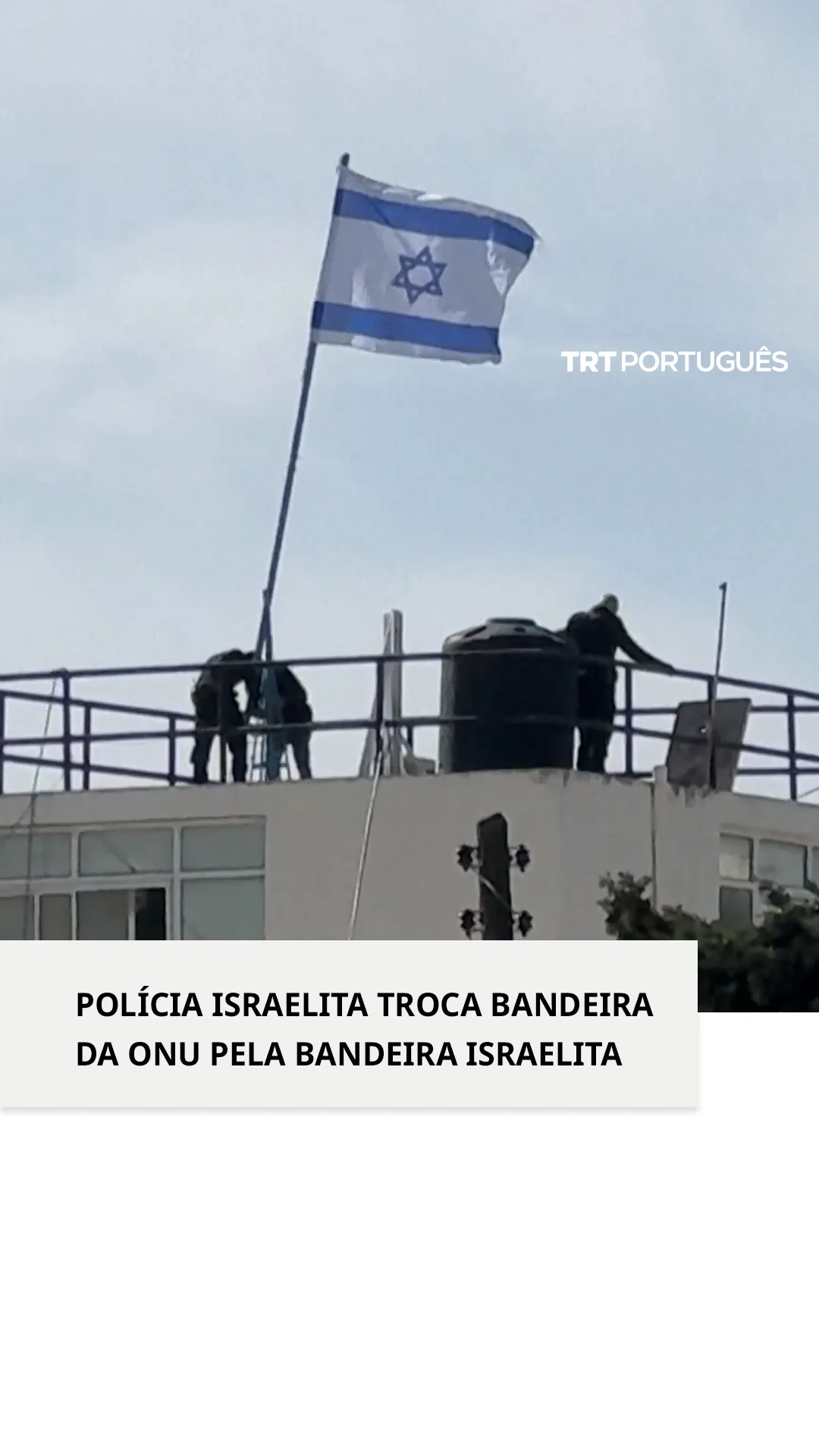 Forças israelitas substituem a bandeira da ONU pela bandeira de Israel na sede da UNRWA