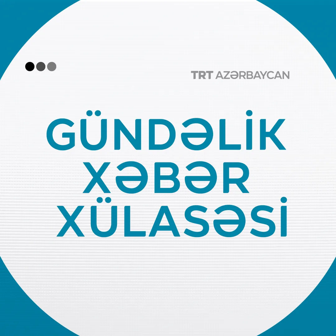 Gündәlik xәbәr xülasәsi: 18 mart 2025