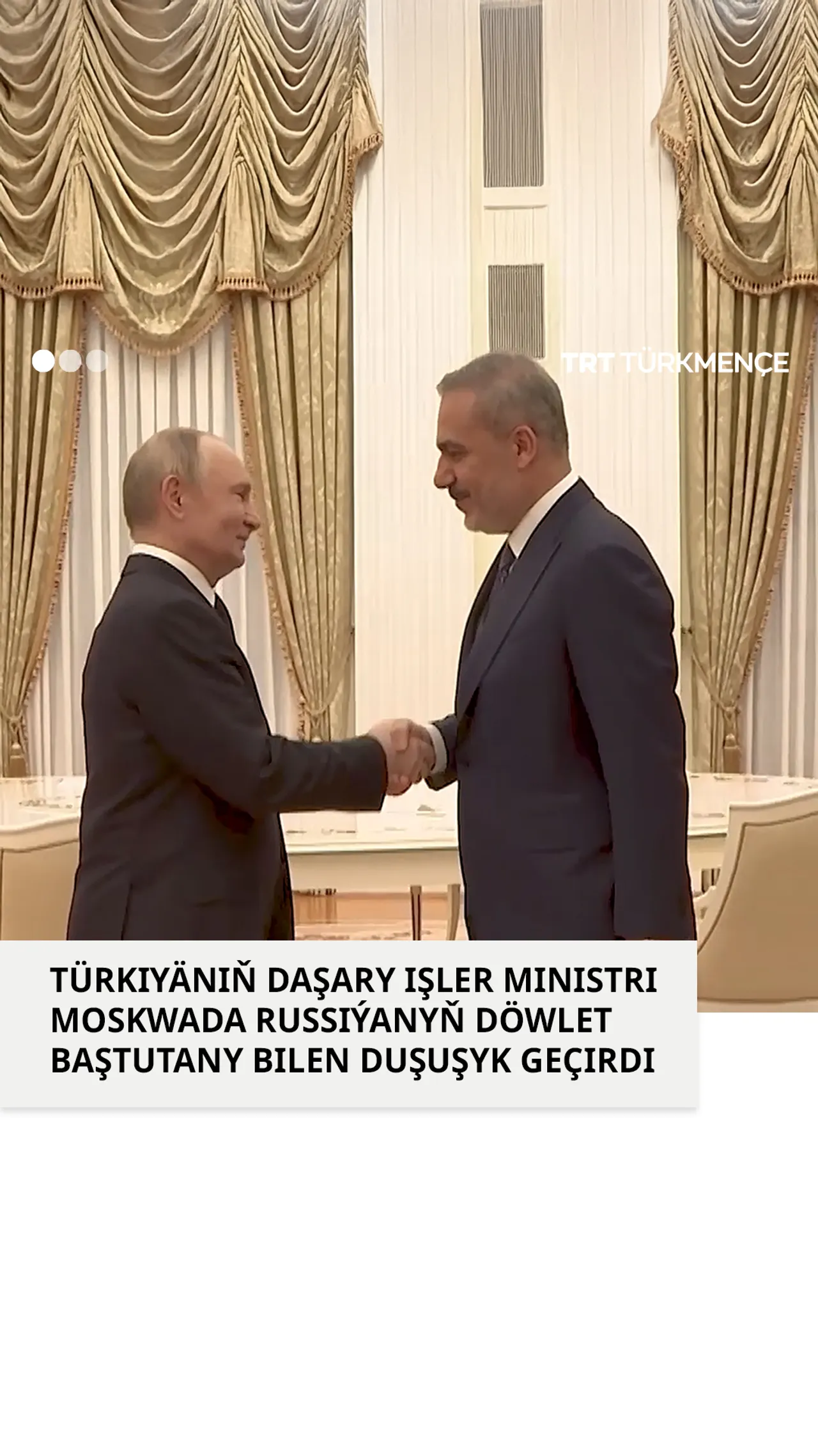 TÜRKIYÄNIŇ DAŞARY IŞLER MINISTRI MOSKWADA RUSSIÝANYŇ DÖWLET BAŞTUTANY BILEN DUŞUŞYK GEÇIRDI