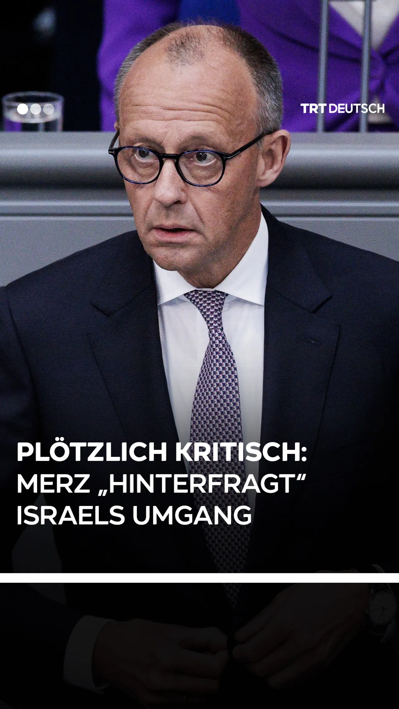 Plötzlich kritisch: Merz
„hinterfragt“ Israels Umgang