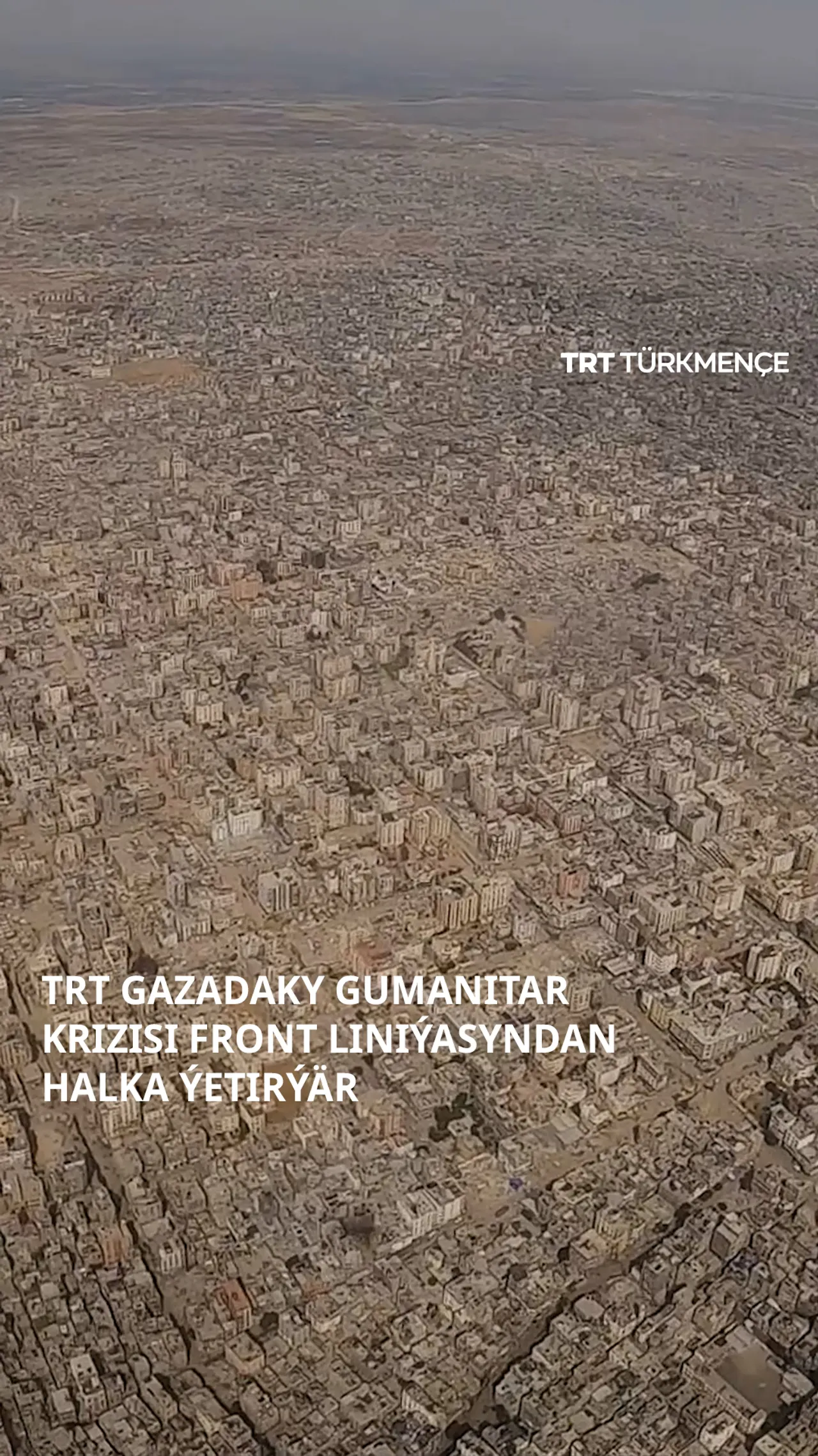 TRT Gazadaky gumanitar krizisi front liniýasyndan halka ýetirýär
