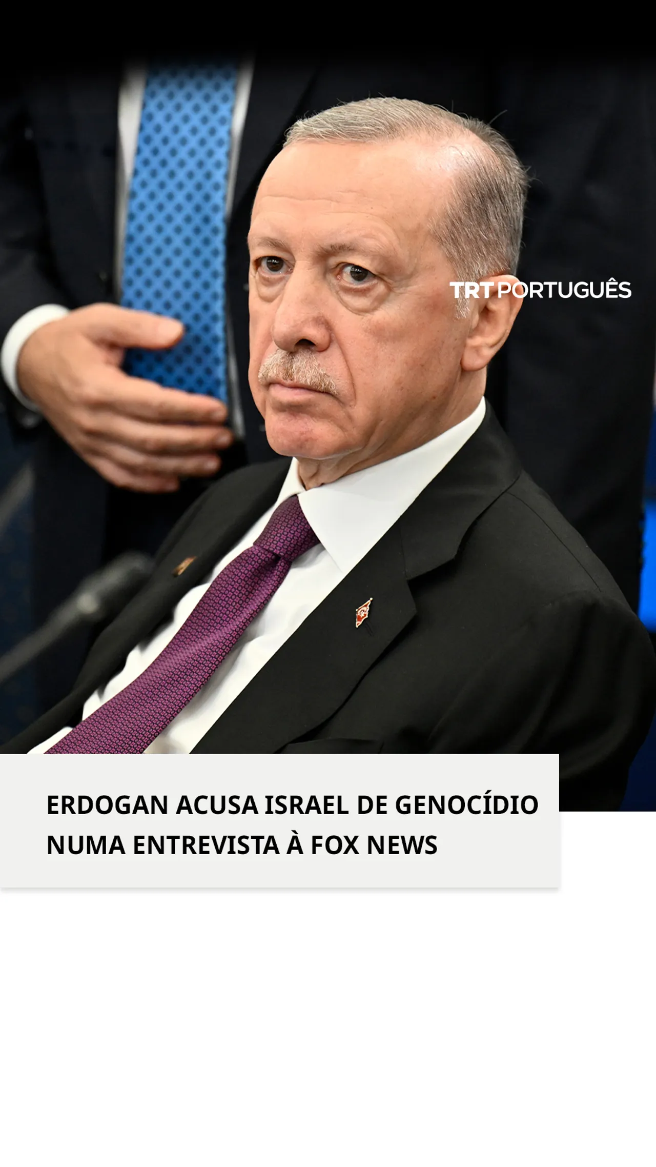Erdogan acusa Israel de genocídio numa entrevista à Fox News