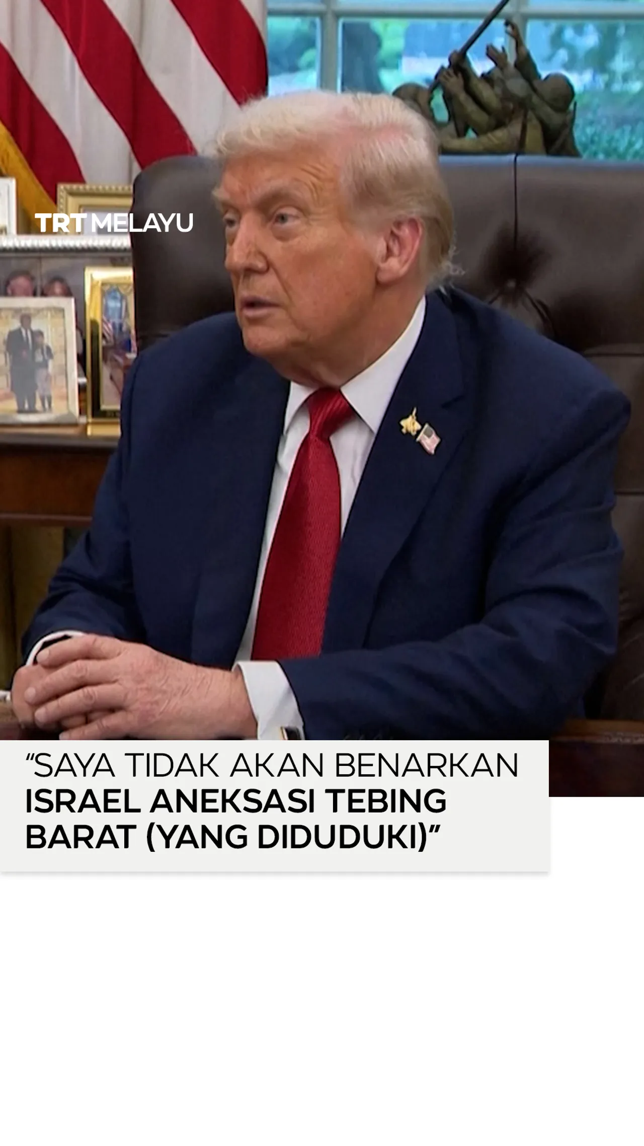 “Saya tidak akan benarkan Israel aneksasi Tebing Barat (yang diduduki)”