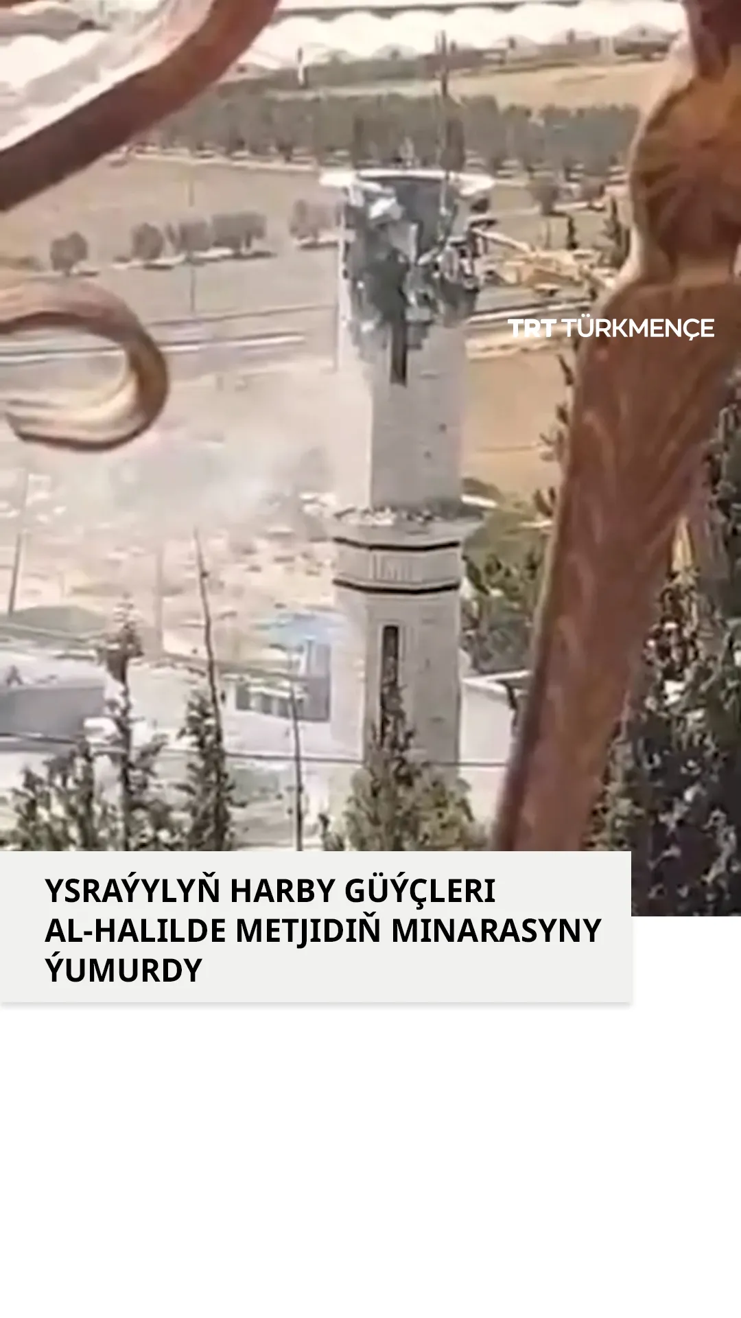 YSRAÝYLYŇ HARBY GÜÝÇLERI AL-HALILDE METJIDIŇ MINARASYNY ÝUMURDY