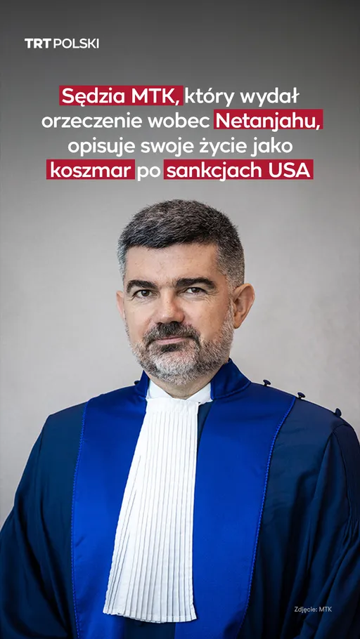 Sędzia MTK,który wydał orzeczenie wobec Netanjahu, opisuje swoje życie jako koszmar po sankcjach USA