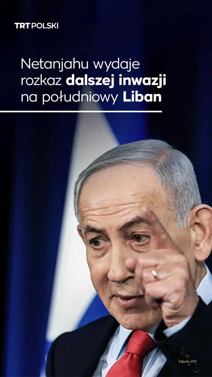 Netanjahu wydaje rozkaz dalszej inwazji na południowy Liban