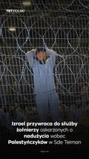 Izrael przywraca do służby żołnierzy oskarżonych o nadużycia wobec Palestyńczyków w Sde Teiman
