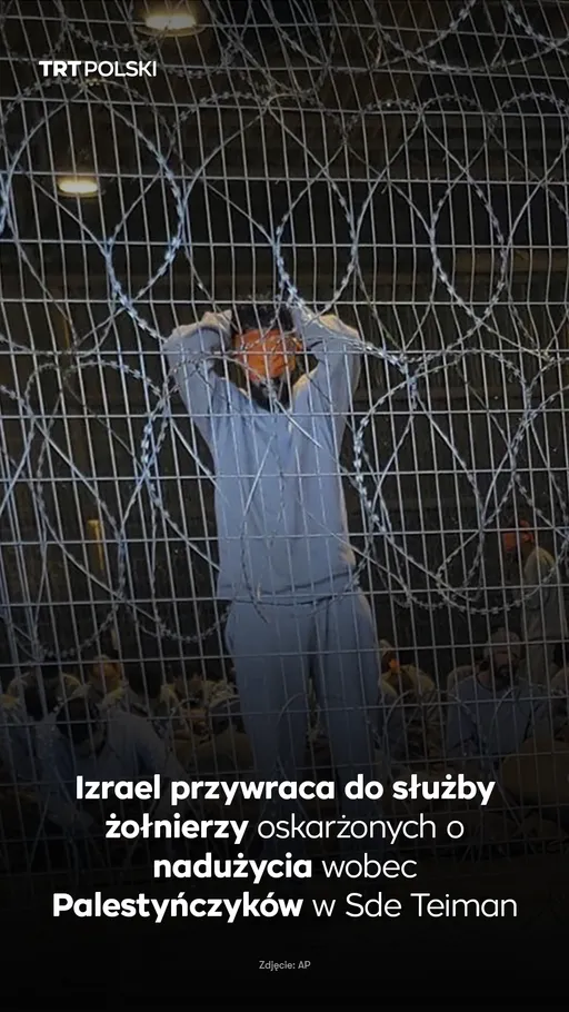 Izrael przywraca do służby żołnierzy oskarżonych o nadużycia wobec Palestyńczyków w Sde Teiman