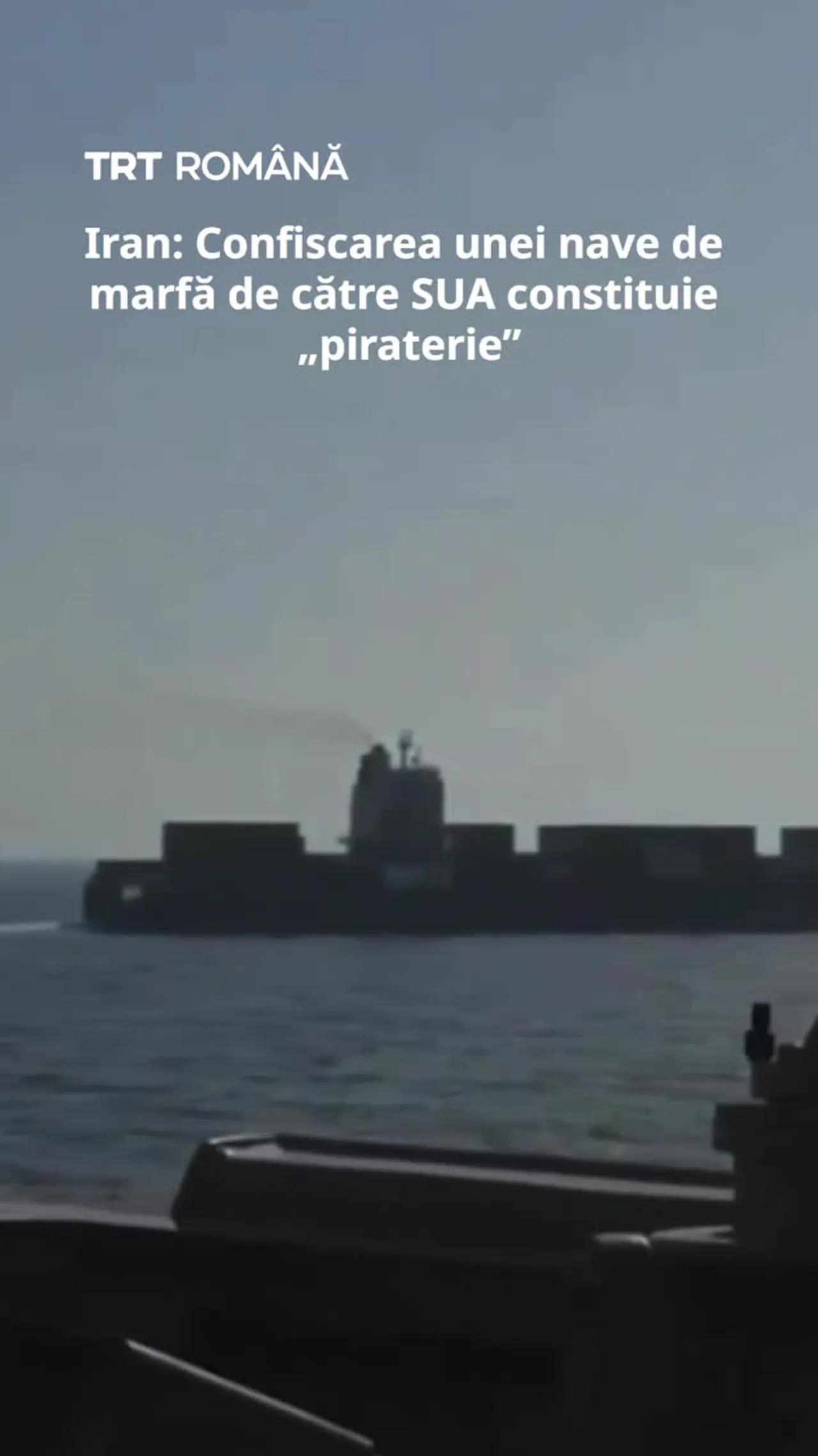 Iran: Confiscarea unei nave de marfă de către SUA constituie „piraterie”