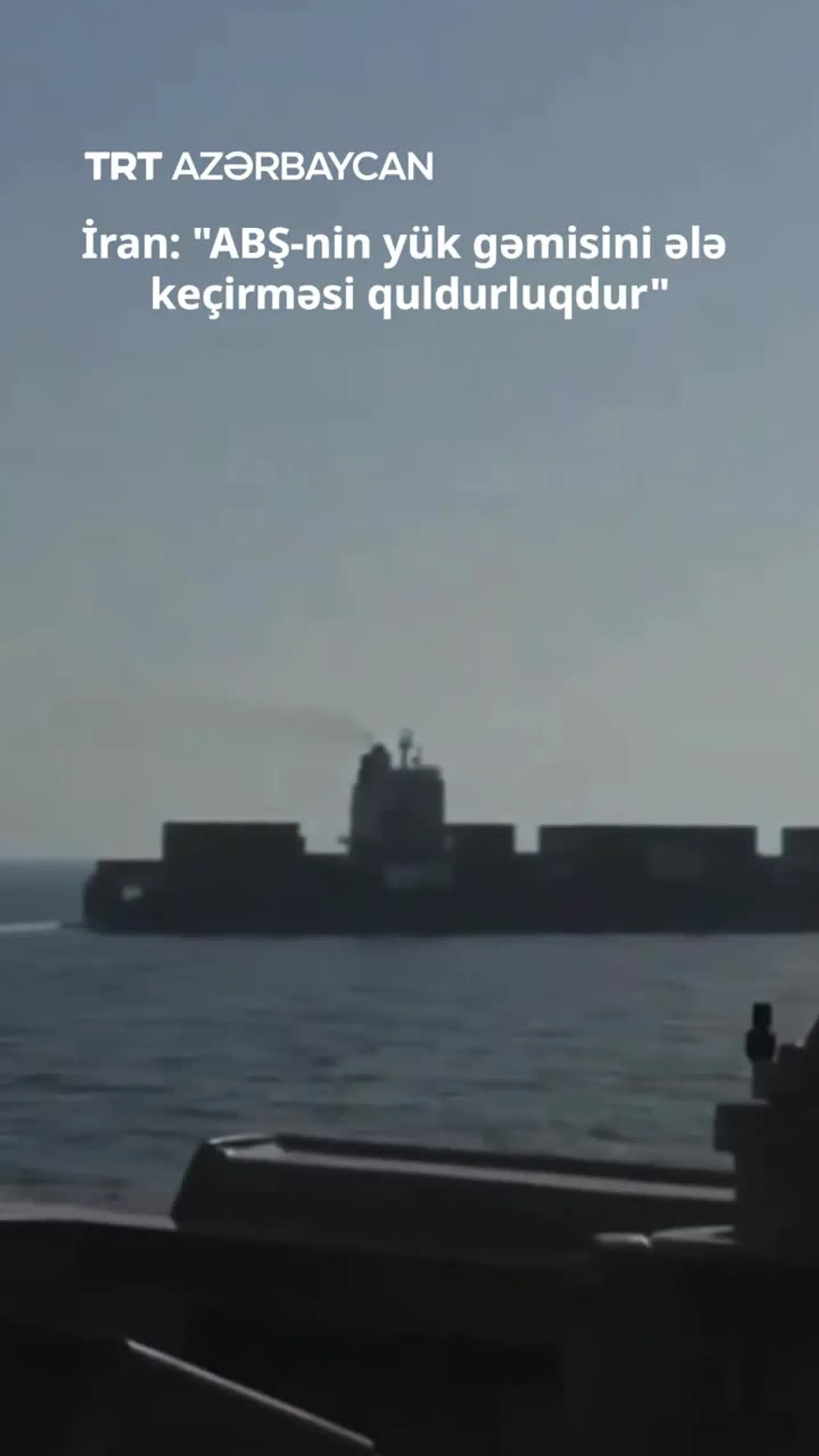 İran:"ABŞ-nin yük gəmisini ələ keçirməsi quldurluqdur"