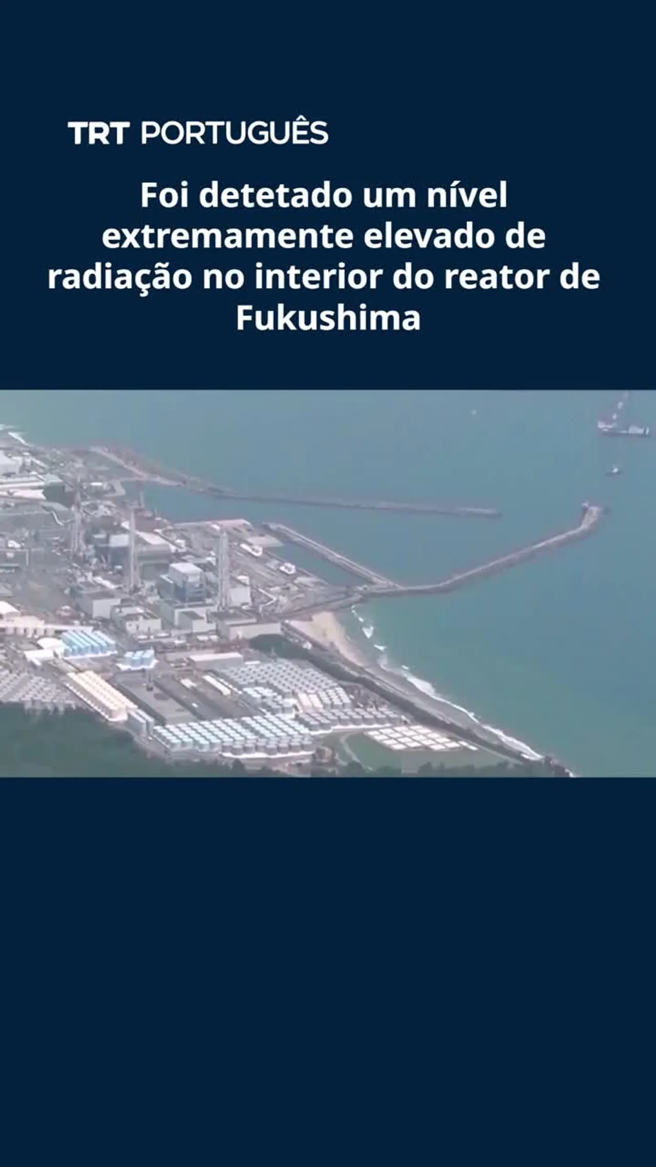 Foi detetado um nível extremamente elevado de radiação no interior do reator de Fukushima