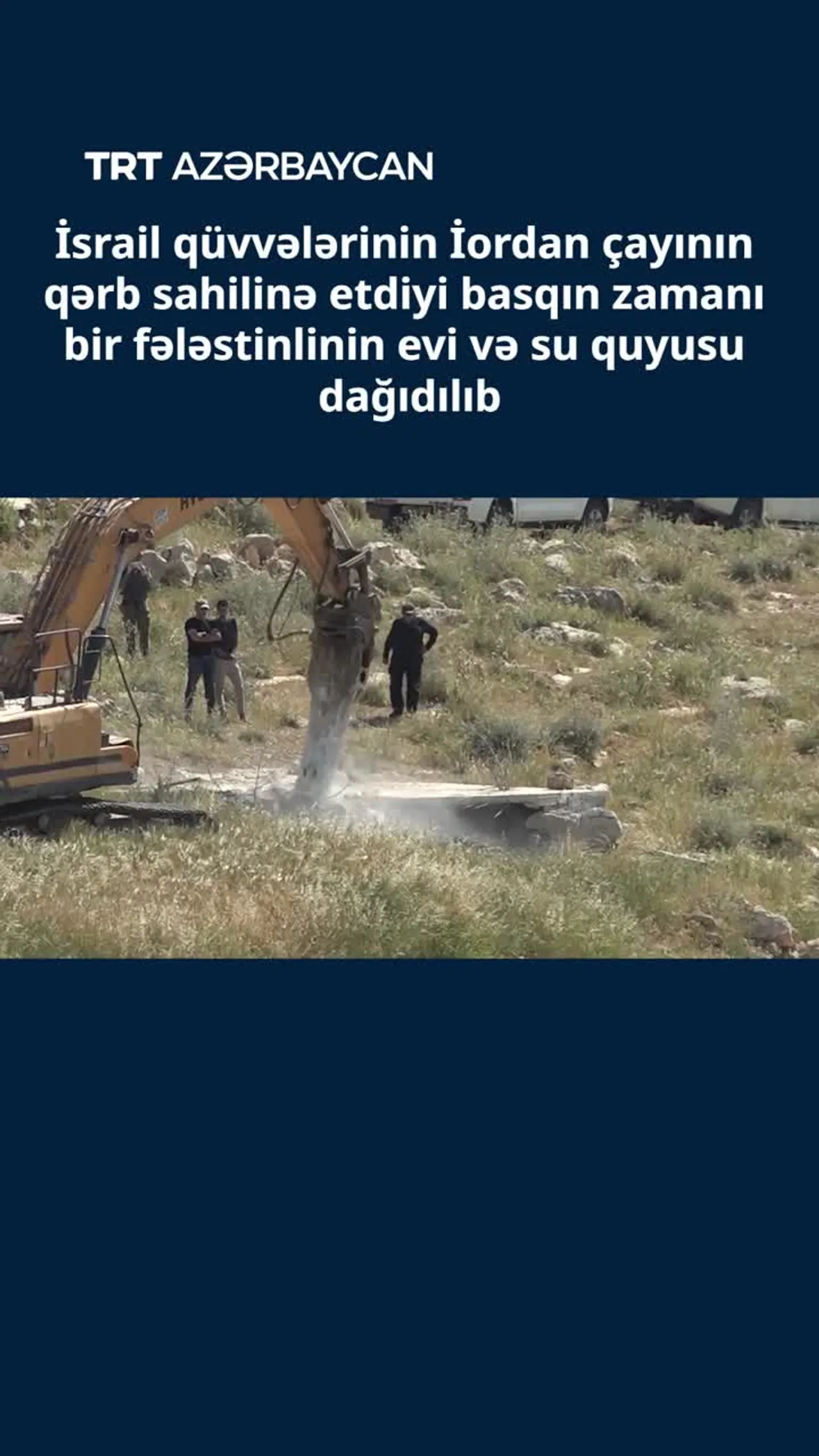 İsrail qüvvələri bir fələstinlinin evi və su quyusunu dağıdıb