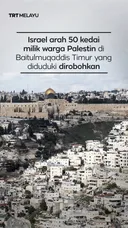 Israel arah 50 kedai milik warga Palestin di Baitulmuqaddis Timur yang diduduki dirobohkan