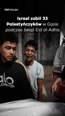 Izrael zabił 33 Palestyńczyków w Gazie podczas świąt Eid al-Adha
