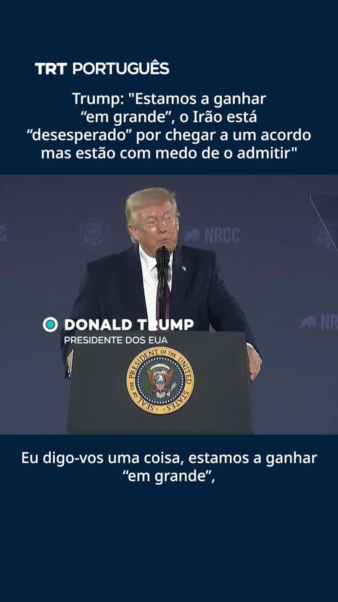 Trump: Estamos a ganhar “em grande”, Irão quer "desesperadamente” um acordo, mas tem medo de admitir