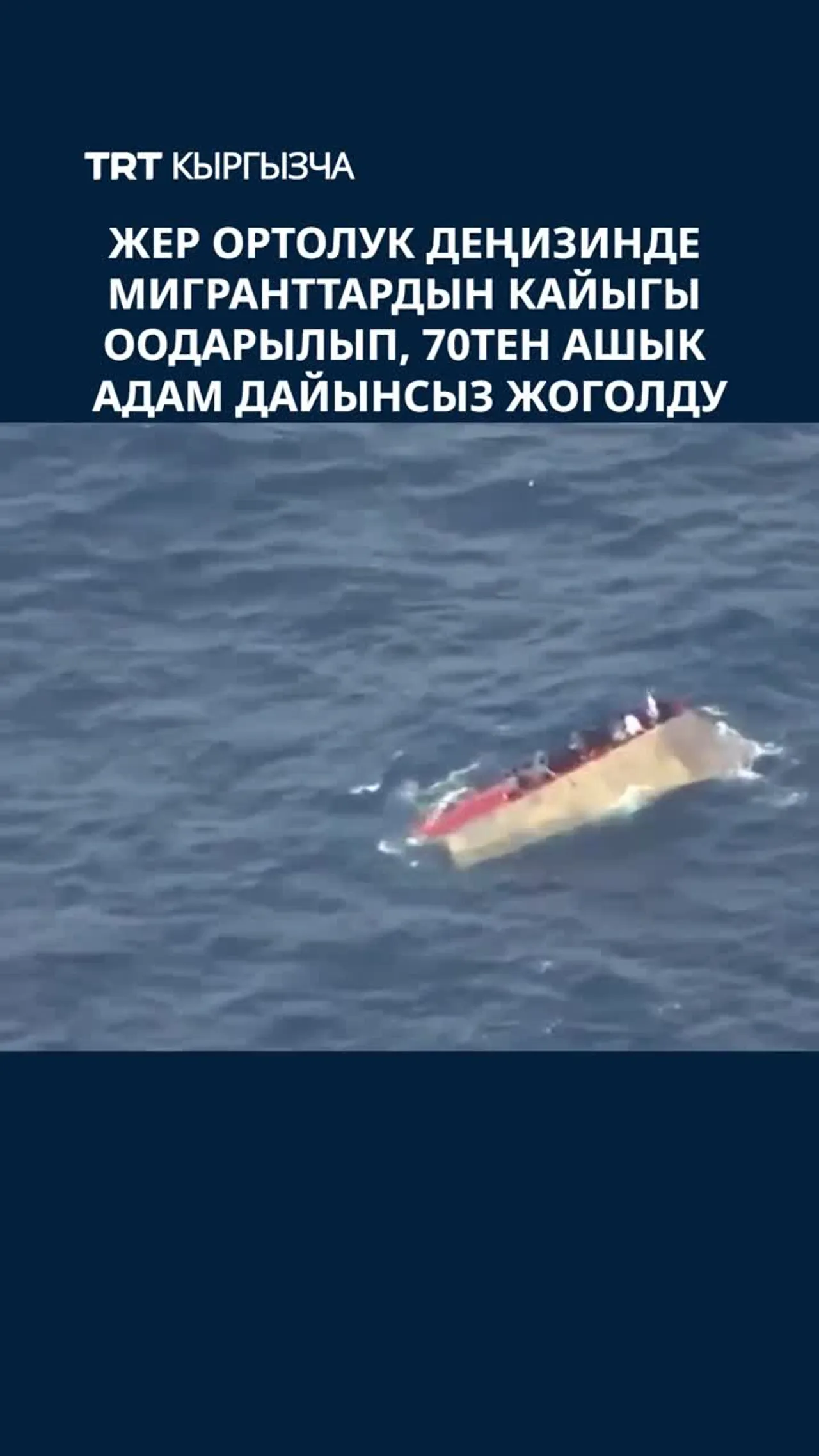 ЖЕР ОРТОЛУК ДЕҢИЗИНДЕ МИГРАНТТАРДЫН КАЙЫГЫ ООДАРЫЛЫП, 70ТЕН АШЫК АДАМ ДАЙЫНСЫЗ ЖОГОЛДУ