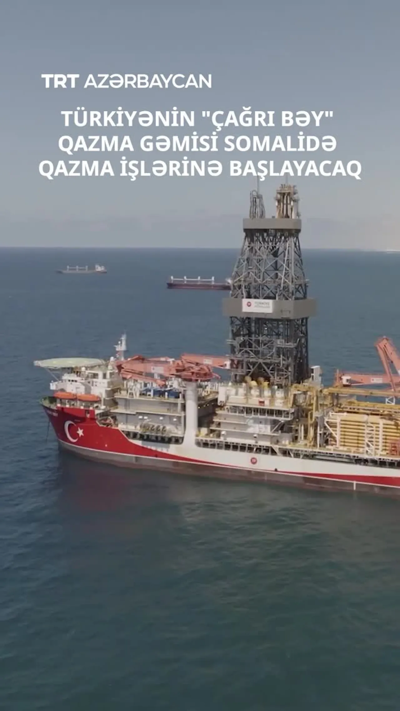 Türkiyənin "Çağrı Bəy" gəmisi Somalidə qazma işlərinə başlayacaq