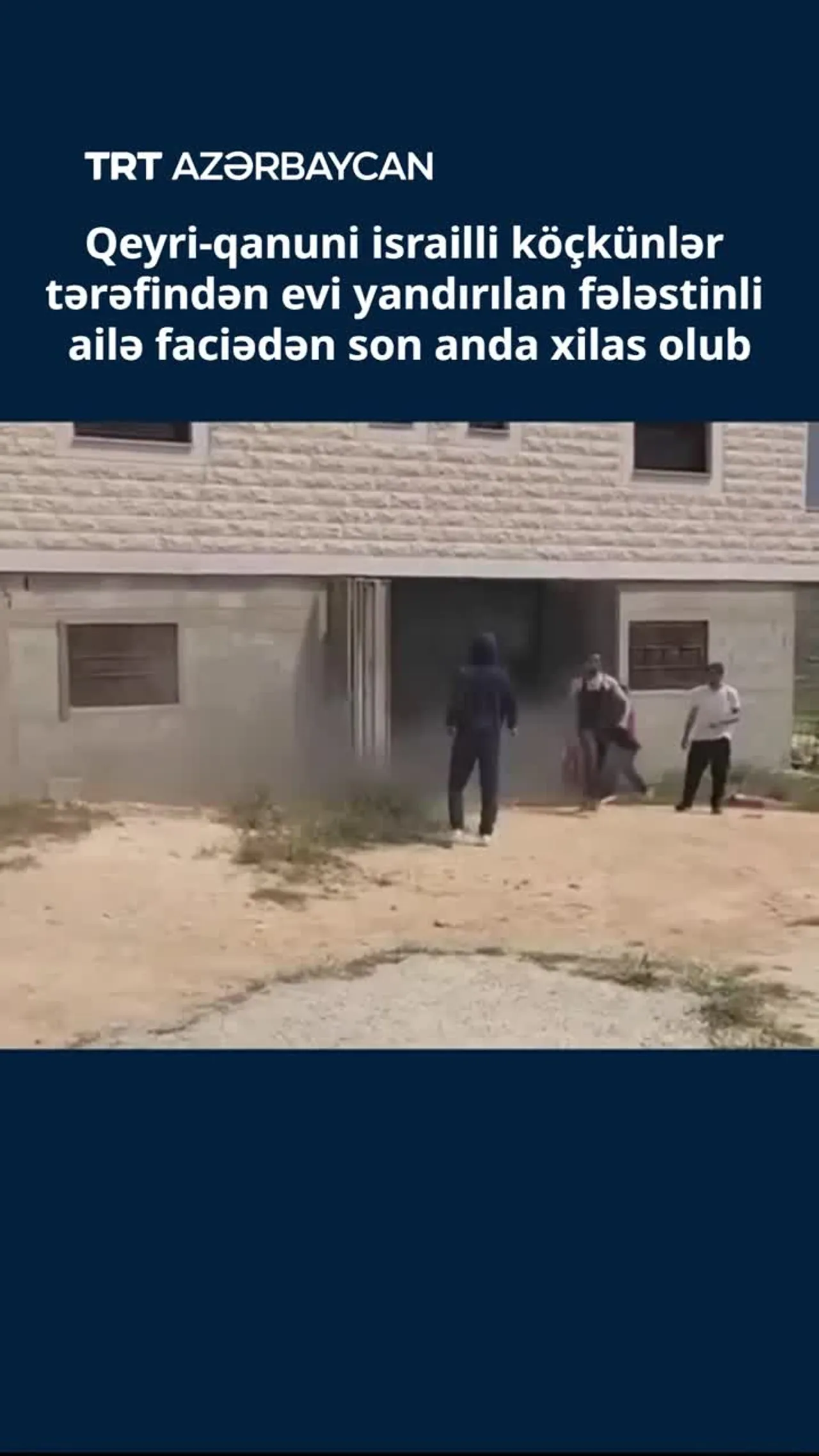 İsrailli köçkünlər tərəfindən evi yandırılan fələstinli ailə faciədən son anda xilas oldu