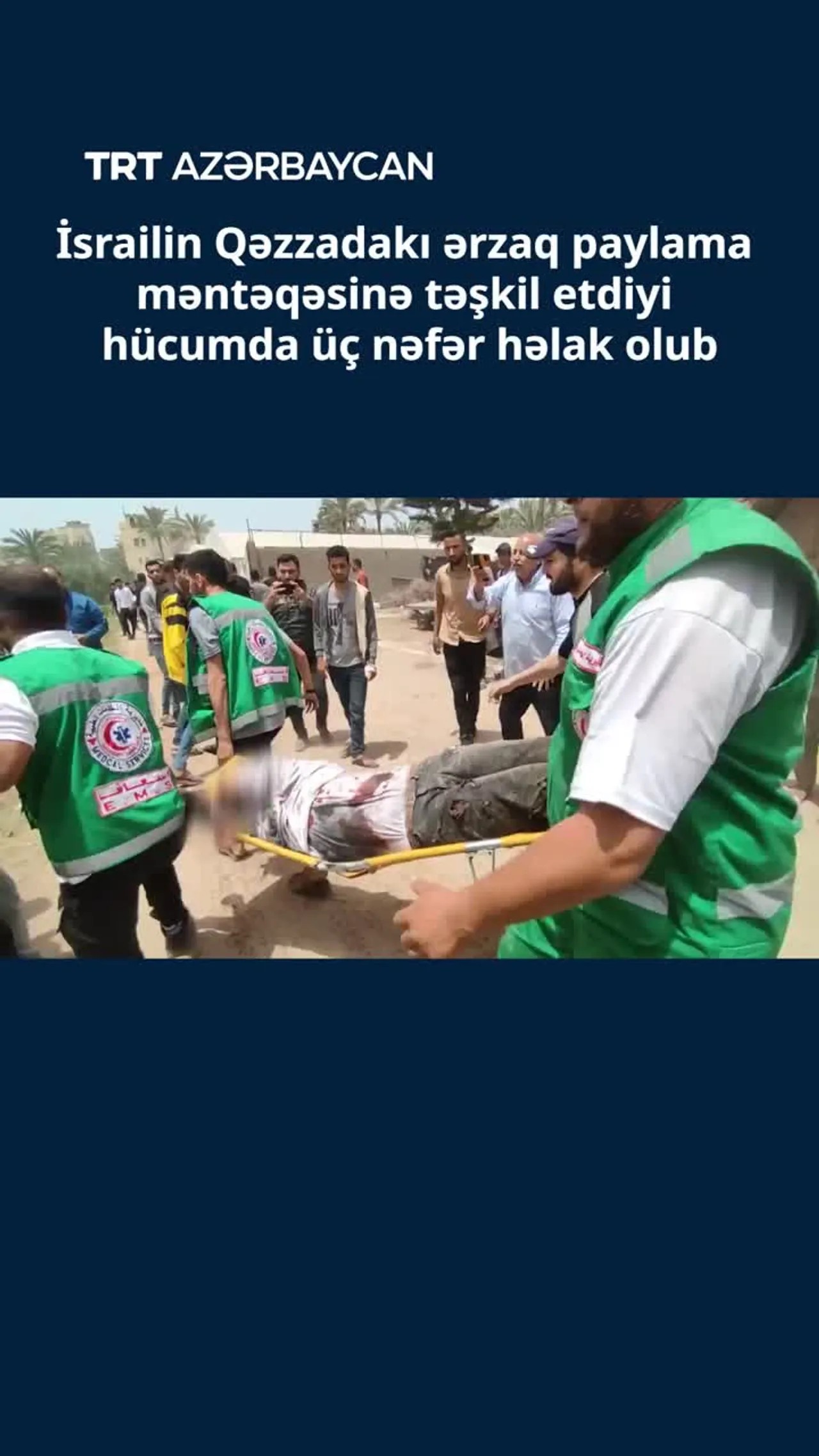 İsrailin Qəzzadakı ərzaq paylama məntəqəsinə təşkil etdiyi hücumda üç nəfər həlak olub